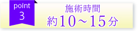 Point3 施術時間は約10~15分