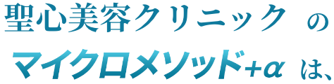 聖心美容クリニックのマイクロメソッド+αは、